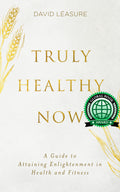 Truly Healthy Now: A Guide to Attaining Enlightenment in Health and Fitness