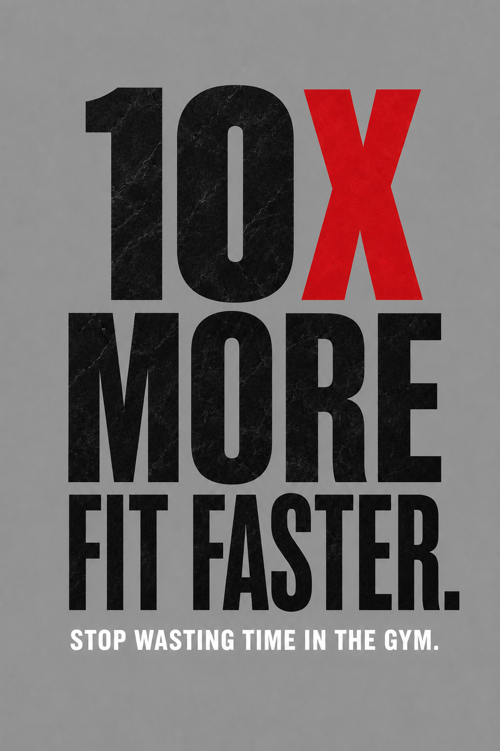 10X MORE FIT FASTER.